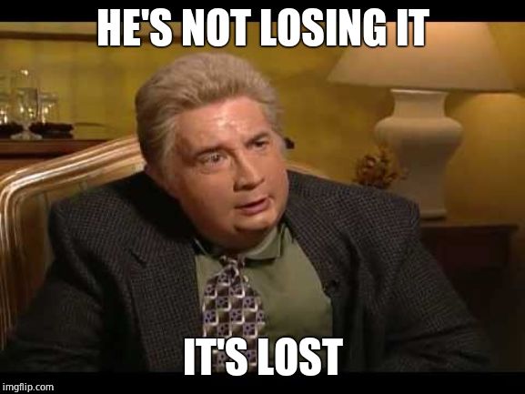 Jiminy Glick | HE'S NOT LOSING IT IT'S LOST | image tagged in jiminy glick | made w/ Imgflip meme maker