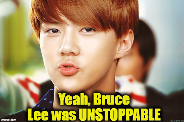 Yeah, Bruce Lee was UNSTOPPABLE | made w/ Imgflip meme maker