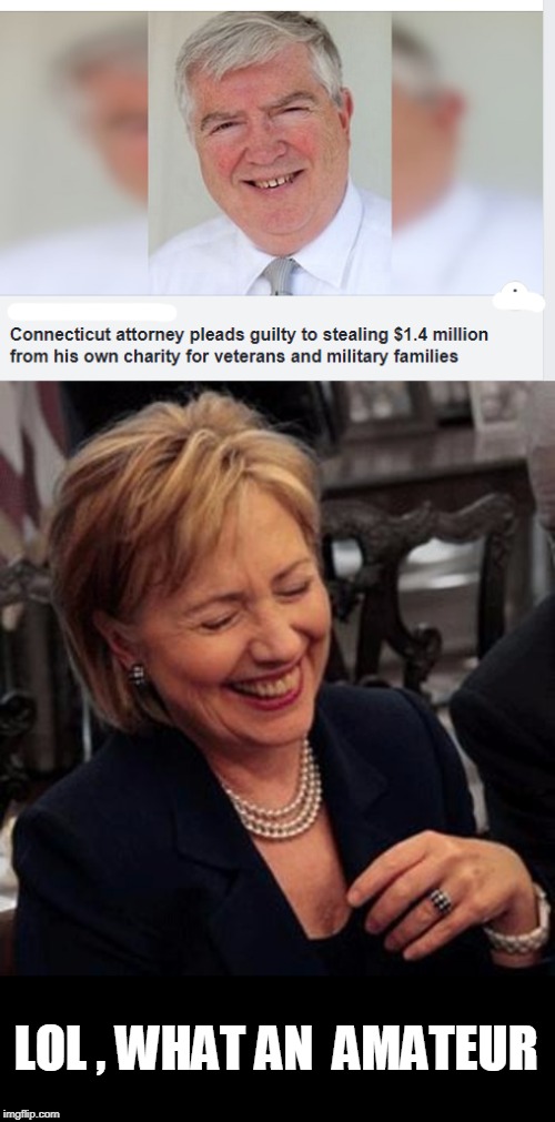 1.4 million | LOL , WHAT AN  AMATEUR | image tagged in hillary lol,clinton foundation | made w/ Imgflip meme maker