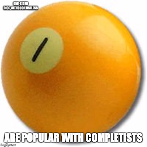 1 Ball | ONE-SIDED DICE, ALTHOUGH USELESS; ARE POPULAR WITH COMPLETISTS | image tagged in dice,balls,memes | made w/ Imgflip meme maker