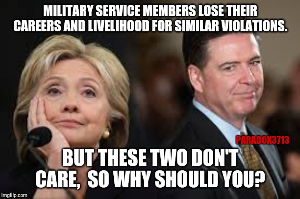 The Elites get away with every violation they commit.  Cause laws and rules are for little people. | MILITARY SERVICE MEMBERS LOSE THEIR CAREERS AND LIVELIHOOD FOR SIMILAR VIOLATIONS. PARADOX3713; BUT THESE TWO DON'T CARE,  SO WHY SHOULD YOU? | image tagged in memes,clinton,comey,elitist,deep state,fbi | made w/ Imgflip meme maker