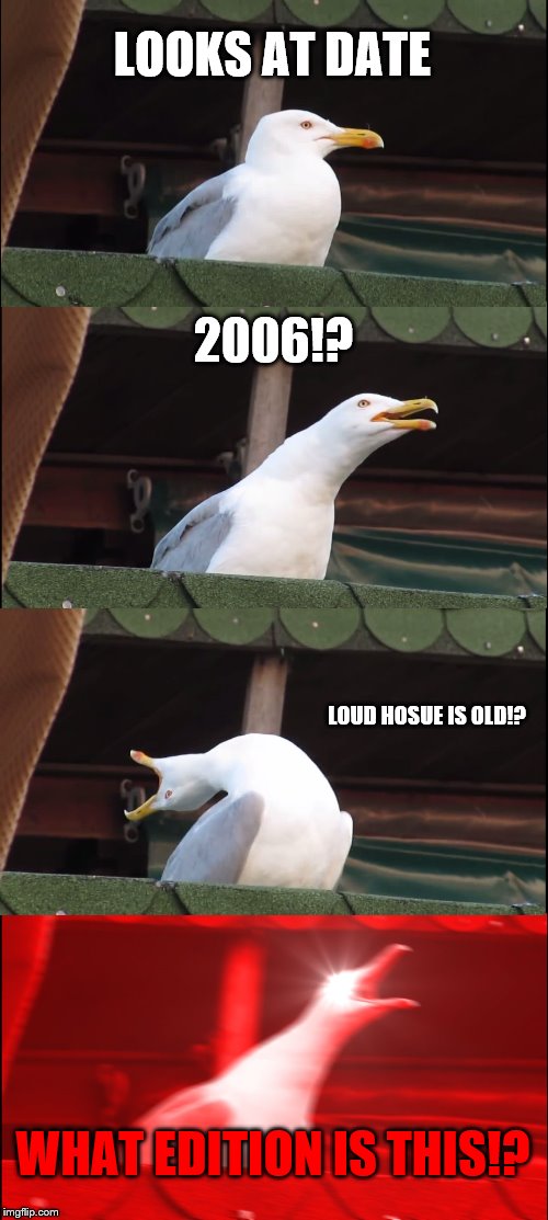 Inhaling Seagull Meme | LOOKS AT DATE 2006!? LOUD HOSUE IS OLD!? WHAT EDITION IS THIS!? | image tagged in memes,inhaling seagull | made w/ Imgflip meme maker