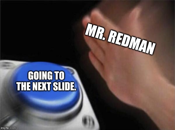 Blank Nut Button Meme | MR. REDMAN; GOING TO THE NEXT SLIDE. | image tagged in memes,blank nut button | made w/ Imgflip meme maker
