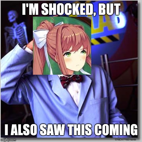 Dokitale still doesn't have that spriter.  So, let the meme speak for itself. | I'M SHOCKED, BUT; I ALSO SAW THIS COMING | image tagged in memes,bill nye the science guy,doki doki literature club | made w/ Imgflip meme maker