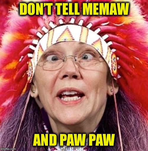 Elizabeth Warren | DON’T TELL MEMAW AND PAW PAW | image tagged in elizabeth warren | made w/ Imgflip meme maker