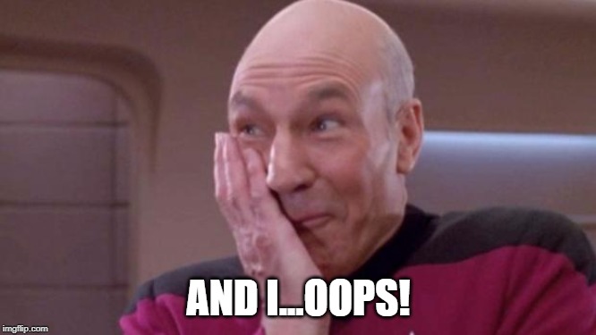 picard oops | AND I...OOPS! | image tagged in picard oops | made w/ Imgflip meme maker