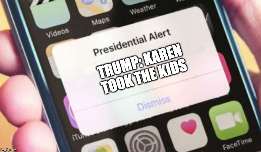 Presidential Alert Meme | TRUMP: KAREN TOOK THE KIDS | image tagged in memes,presidential alert | made w/ Imgflip meme maker