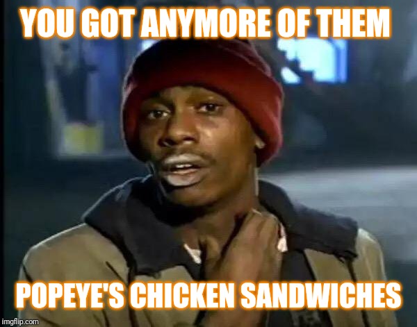 Y'all Got Any More Of That | YOU GOT ANYMORE OF THEM; POPEYE'S CHICKEN SANDWICHES | image tagged in memes,y'all got any more of that | made w/ Imgflip meme maker