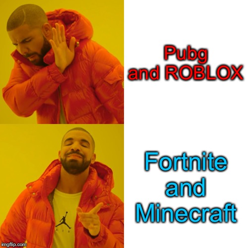 Drake Hotline Bling Meme | Pubg and ROBLOX; Fortnite and Minecraft | image tagged in memes,drake hotline bling | made w/ Imgflip meme maker
