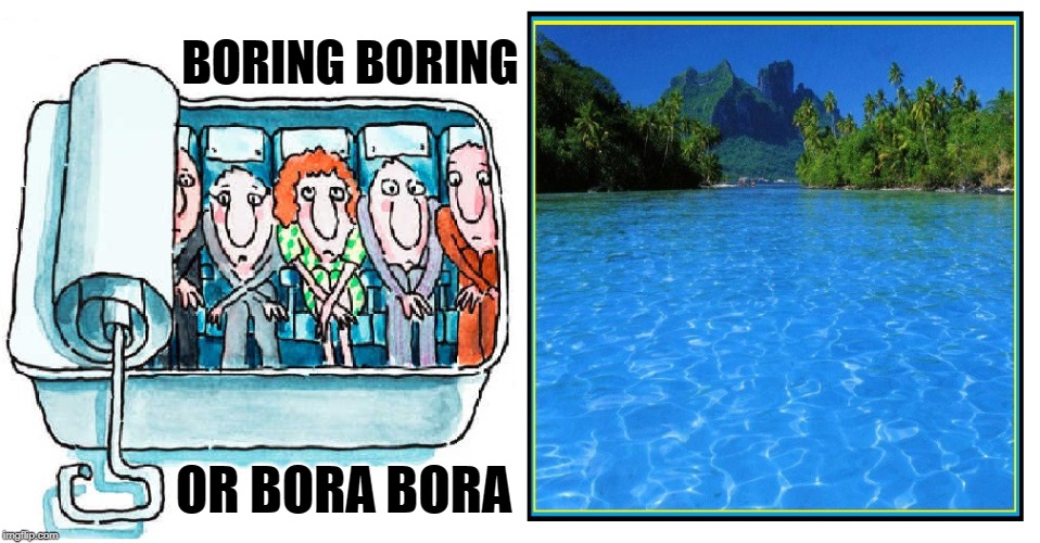 "Is my Dream only a Photoshop® of Reality." —Vince Vance | BORING BORING; OR BORA BORA | image tagged in vince vance,photoshop,air travel,bora bora,boring,dreams | made w/ Imgflip meme maker