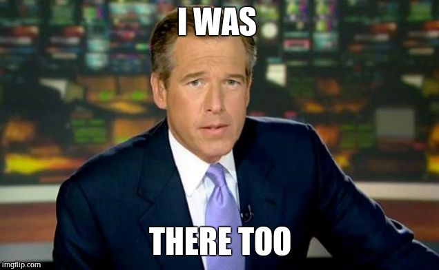 Brian Williams Was There Meme | I WAS THERE TOO | image tagged in memes,brian williams was there | made w/ Imgflip meme maker