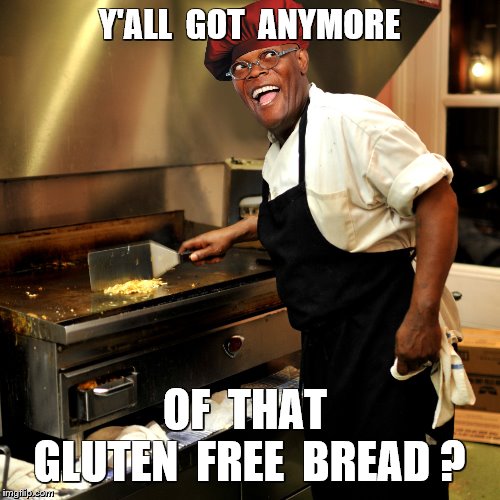 Y'ALL  GOT  ANYMORE OF  THAT  GLUTEN  FREE  BREAD ? | made w/ Imgflip meme maker