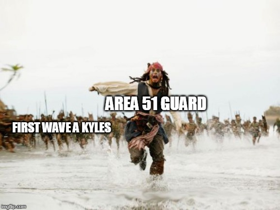 Jack Sparrow Being Chased Meme | AREA 51 GUARD; FIRST WAVE A KYLES | image tagged in memes,jack sparrow being chased | made w/ Imgflip meme maker