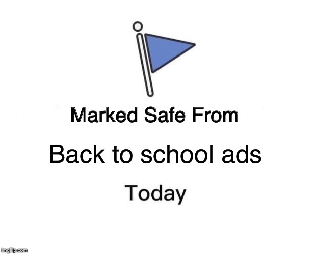 Marked Safe From Meme | Back to school ads | image tagged in memes,marked safe from | made w/ Imgflip meme maker