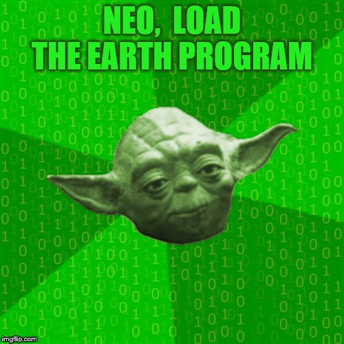 LOUD_VOICE | NEO,  LOAD THE EARTH PROGRAM | image tagged in loud_voice | made w/ Imgflip meme maker