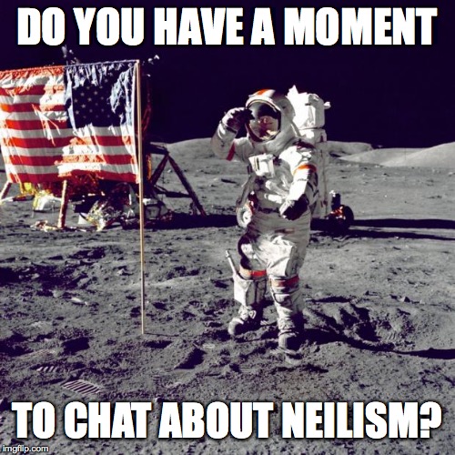 Neil Armstrong | DO YOU HAVE A MOMENT TO CHAT ABOUT NEILISM? | image tagged in neil armstrong | made w/ Imgflip meme maker