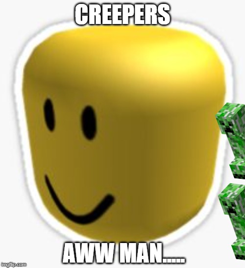 Oof! | CREEPERS; AWW MAN..... | image tagged in oof | made w/ Imgflip meme maker