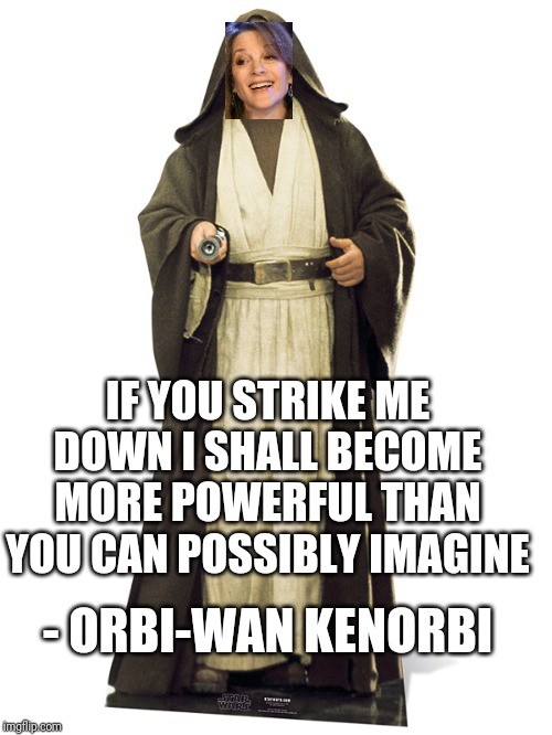Orbi-Wan Kenorbi | IF YOU STRIKE ME DOWN I SHALL BECOME MORE POWERFUL THAN YOU CAN POSSIBLY IMAGINE; - ORBI-WAN KENORBI | image tagged in obi wan kenobi,marianne | made w/ Imgflip meme maker
