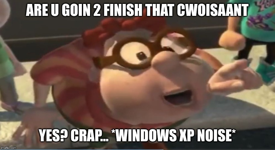 Are you going to finish that croissant | ARE U GOIN 2 FINISH THAT CWOISAANT; YES? CRAP... *WINDOWS XP NOISE* | image tagged in are you going to finish that croissant | made w/ Imgflip meme maker