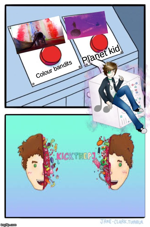 KICKTHEPJ | Planet kid; Colour bandits | image tagged in memes,two buttons,kick the pj,planet kid,colour bandits | made w/ Imgflip meme maker