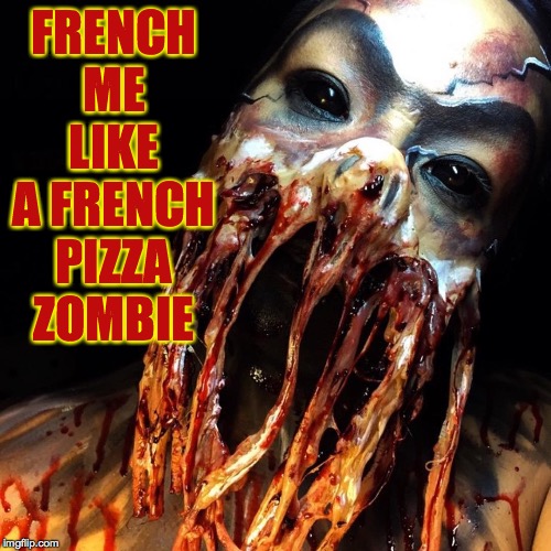 Elissuesbeth | FRENCH ME LIKE A FRENCH PIZZA ZOMBIE | image tagged in elissuesbeth | made w/ Imgflip meme maker