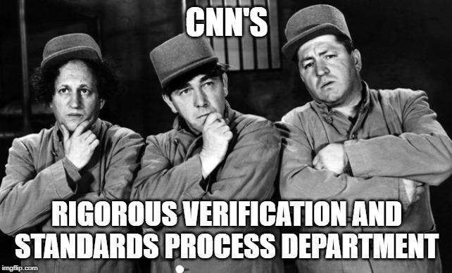 3 stooges | CNN'S; RIGOROUS VERIFICATION AND STANDARDS PROCESS DEPARTMENT | image tagged in 3 stooges | made w/ Imgflip meme maker