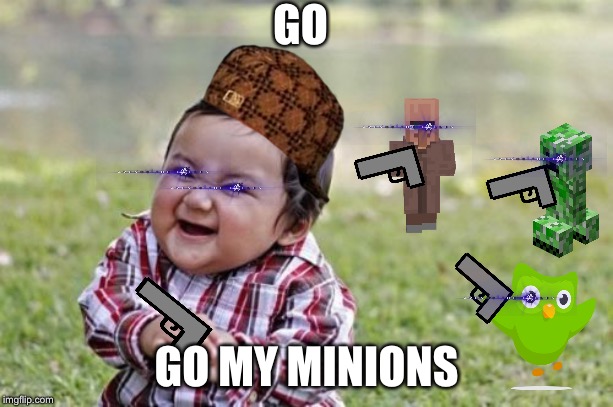 Evil Toddler Meme | GO; GO MY MINIONS | image tagged in memes,evil toddler | made w/ Imgflip meme maker