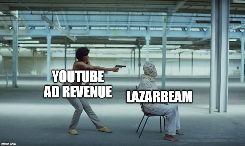 This is America | LAZARBEAM; YOUTUBE AD REVENUE | image tagged in this is america | made w/ Imgflip meme maker