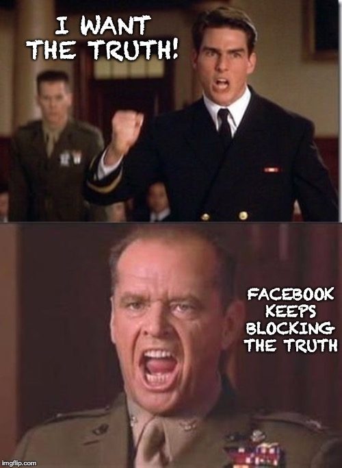 Not Everyone Wants The Truth |  I WANT THE TRUTH! FACEBOOK KEEPS BLOCKING THE TRUTH | image tagged in tom cruise,jack nicholson,a few good men,facebook,truth | made w/ Imgflip meme maker