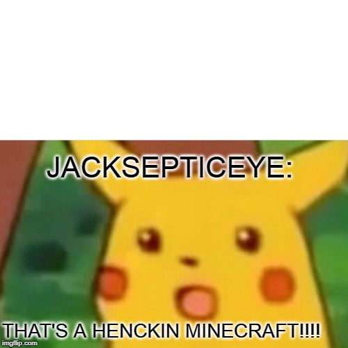 Surprised Pikachu | JACKSEPTICEYE:; THAT'S A HENCKIN MINECRAFT!!!! | image tagged in memes,surprised pikachu | made w/ Imgflip meme maker