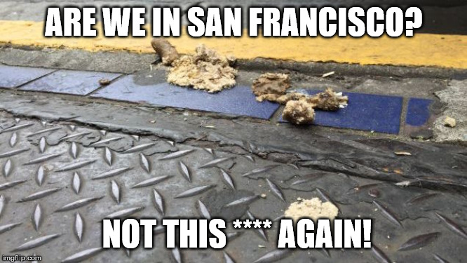 ARE WE IN SAN FRANCISCO? NOT THIS **** AGAIN! | made w/ Imgflip meme maker