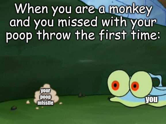 Like Captain America, if you miss, you gotta go get it. | When you are a monkey and you missed with your poop throw the first time:; your poop missile; you | image tagged in memes,life | made w/ Imgflip meme maker