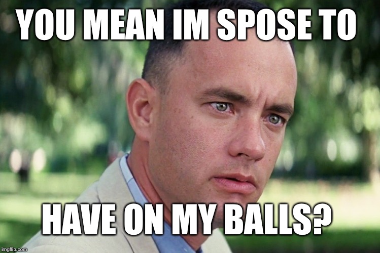 And Just Like That | YOU MEAN IM SPOSE TO; HAVE ON MY BALLS? | image tagged in memes,and just like that | made w/ Imgflip meme maker