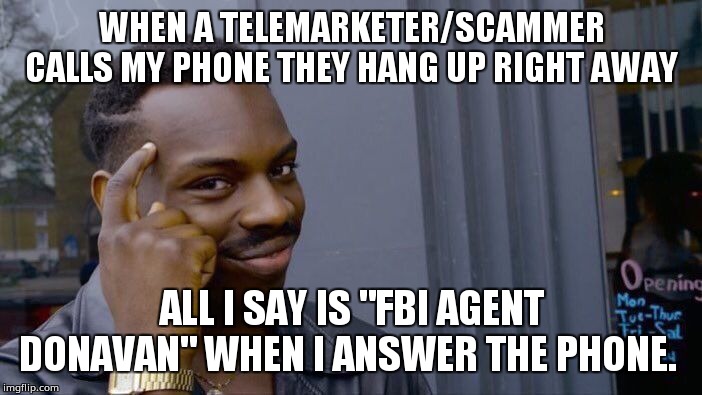 Roll Safe Think About It | WHEN A TELEMARKETER/SCAMMER CALLS MY PHONE THEY HANG UP RIGHT AWAY; ALL I SAY IS "FBI AGENT DONAVAN" WHEN I ANSWER THE PHONE. | image tagged in memes,roll safe think about it | made w/ Imgflip meme maker