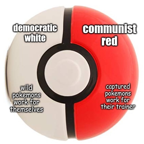The Cold War is still ragin'. | democratic white; communist red; wild pokemons work for themselves; captured pokemons work for their trainer | image tagged in memes,pokemon | made w/ Imgflip meme maker