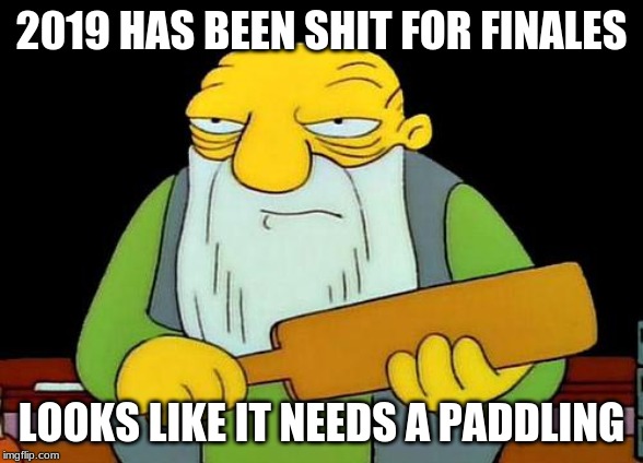Hopefully it learns it lesson before Arrow's finale at the end of the year | 2019 HAS BEEN SHIT FOR FINALES; LOOKS LIKE IT NEEDS A PADDLING | image tagged in memes,that's a paddlin' | made w/ Imgflip meme maker