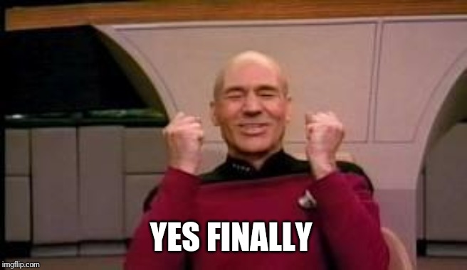 Happy Picard | YES FINALLY | image tagged in happy picard | made w/ Imgflip meme maker
