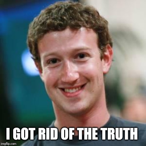 Mark Zuckerberg | I GOT RID OF THE TRUTH | image tagged in mark zuckerberg | made w/ Imgflip meme maker
