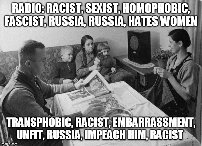 RADIO: RACIST, SEXIST, HOMOPHOBIC, FASCIST, RUSSIA, RUSSIA, HATES WOMEN; TRANSPHOBIC, RACIST, EMBARRASSMENT, UNFIT, RUSSIA, IMPEACH HIM, RACIST | image tagged in donald trump,trump,qanon,hitler,propaganda | made w/ Imgflip meme maker