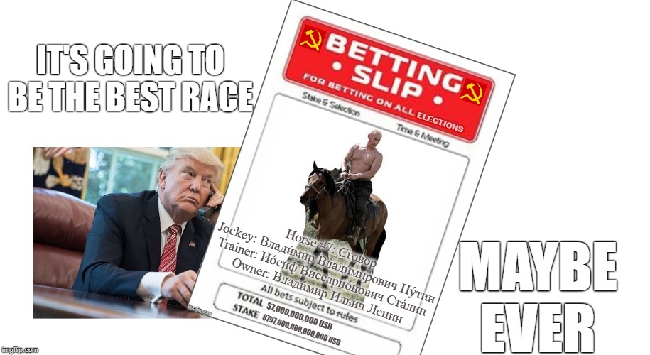 Always bet on.... red? | IT'S GOING TO BE THE BEST RACE; MAYBE EVER | image tagged in collusion,vladimir putin,trump russia collusion,trump putin phone call,trump stable genius,trump card | made w/ Imgflip meme maker