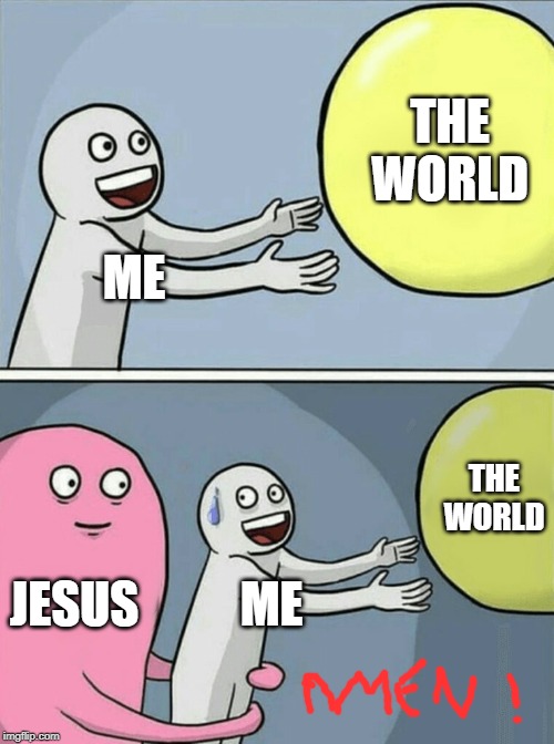 Running Away Balloon | THE WORLD; ME; THE WORLD; JESUS; ME | image tagged in memes,running away balloon | made w/ Imgflip meme maker