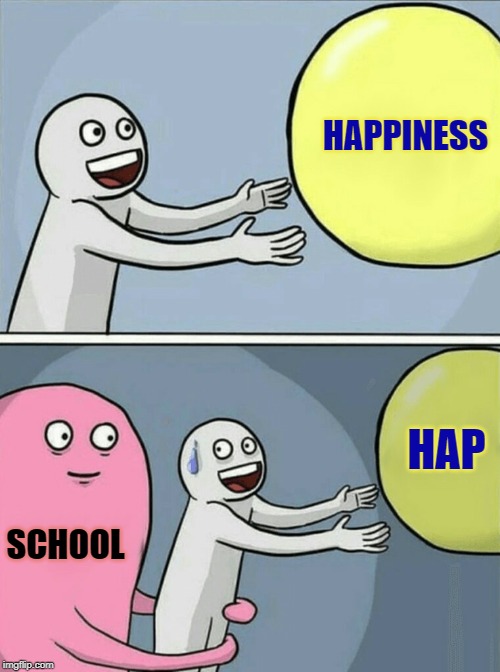 Running Away Balloon Meme | HAPPINESS SCHOOL HAP | image tagged in memes,running away balloon | made w/ Imgflip meme maker