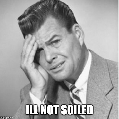 ILL NOT SOILED | made w/ Imgflip meme maker