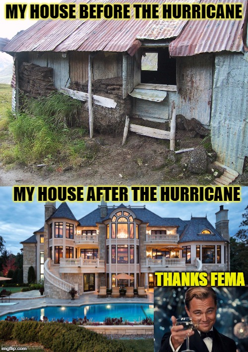 MY HOUSE BEFORE THE HURRICANE MY HOUSE AFTER THE HURRICANE THANKS FEMA | image tagged in mansion,shack | made w/ Imgflip meme maker