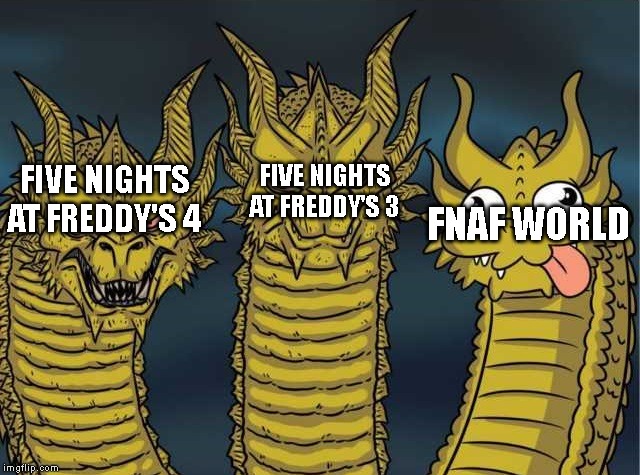 three headed dragon | FIVE NIGHTS AT FREDDY'S 3; FIVE NIGHTS AT FREDDY'S 4; FNAF WORLD | image tagged in three headed dragon,five nights at freddys | made w/ Imgflip meme maker