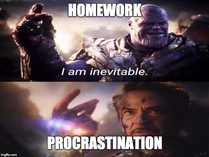 Every School Assignment Ever | HOMEWORK; PROCRASTINATION | image tagged in fun | made w/ Imgflip meme maker