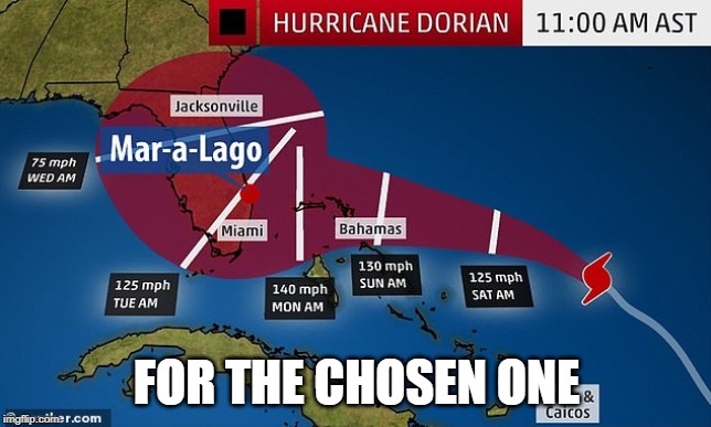 Hurricane Dorian: For The Chosen One | FOR THE CHOSEN ONE | image tagged in trump,the chosen one,mar-a-lago,hurricane dorian | made w/ Imgflip meme maker
