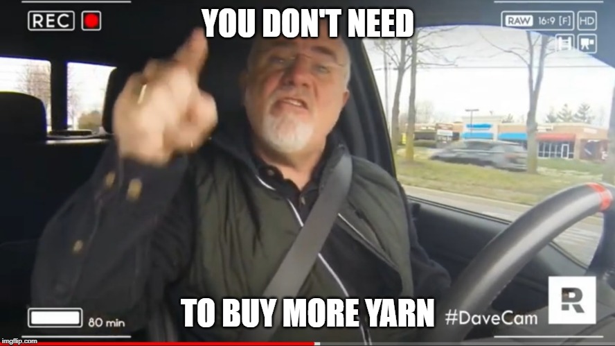 Dave says you don't need to buy more yarn... | YOU DON'T NEED; TO BUY MORE YARN | image tagged in dave ramsey,yarn | made w/ Imgflip meme maker