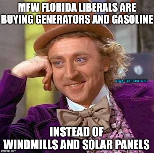 Hurricane Dorian | MFW FLORIDA LIBERALS ARE BUYING GENERATORS AND GASOLINE; IG@4_TOUCHDOWNS; INSTEAD OF WINDMILLS AND SOLAR PANELS | image tagged in libtards,hurricane | made w/ Imgflip meme maker