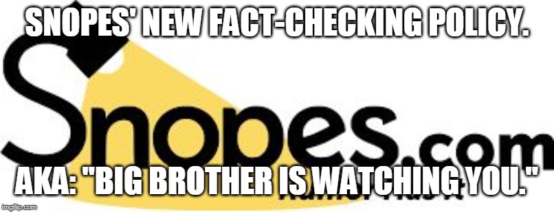 snopes | SNOPES' NEW FACT-CHECKING POLICY. AKA: "BIG BROTHER IS WATCHING YOU." | image tagged in snopes | made w/ Imgflip meme maker